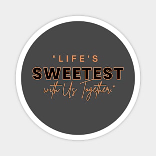 "Life's Sweetest with Us Together." Magnet